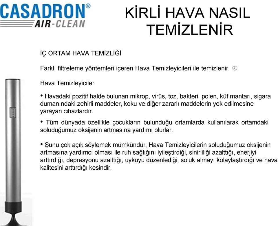 yarayan cihazlardır. Tüm dünyada özellikle çocukların bulunduğu ortamlarda kullanılarak ortamdaki soluduğumuz oksijenin artmasına yardımı olurlar.