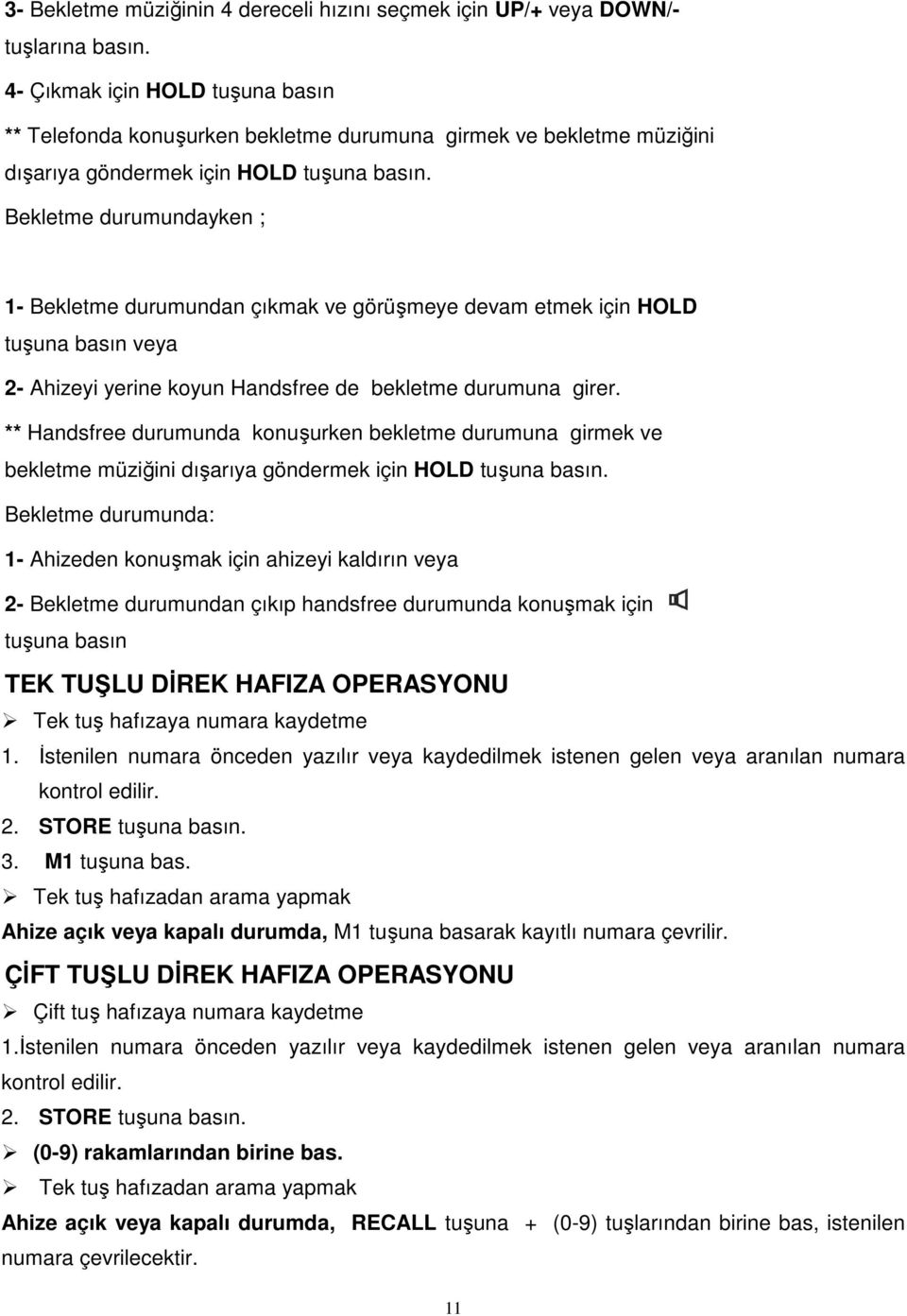 Bekletme durumundayken ; 1- Bekletme durumundan çıkmak ve görüşmeye devam etmek için HOLD tuşuna basın veya 2- Ahizeyi yerine koyun Handsfree de bekletme durumuna girer.