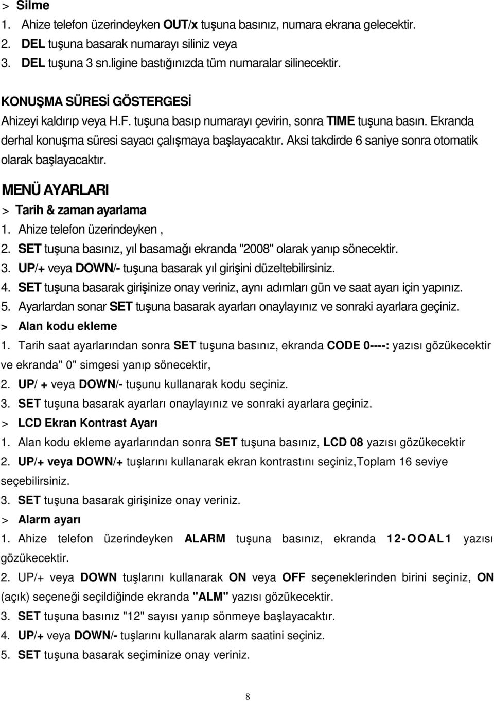 Aksi takdirde 6 saniye sonra otomatik olarak başlayacaktır. MENÜ AYARLARI > Tarih & zaman ayarlama 1. Ahize telefon üzerindeyken, 2.