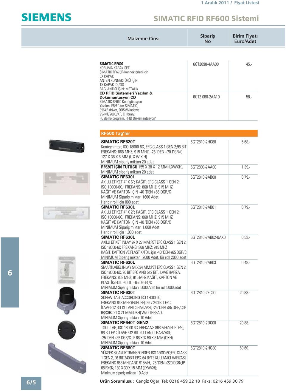 - RF00 Tag ler SIMATIC RF20T Konteyn r tag; ISO 18000-C, EPC CLASS 1 GEN 2;9 BIT FREKANS: 88 MHZ; 915 MHZ, -25 'DEN +70 DGR/C 127 X 38 X MM (L X W X H) MINIMUM siparifl miktar 20 adet RF20T Ç N