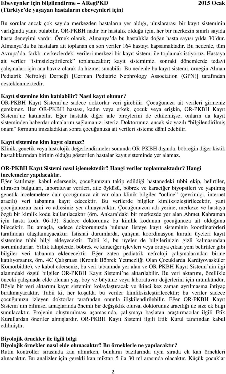 Almanya da bu hastalara ait toplanan en son veriler 164 hastayı kapsamaktadır. Bu nedenle, tüm Avrupa da, farklı merkezlerdeki verileri merkezi bir kayıt sistemi ile toplamak istiyoruz.