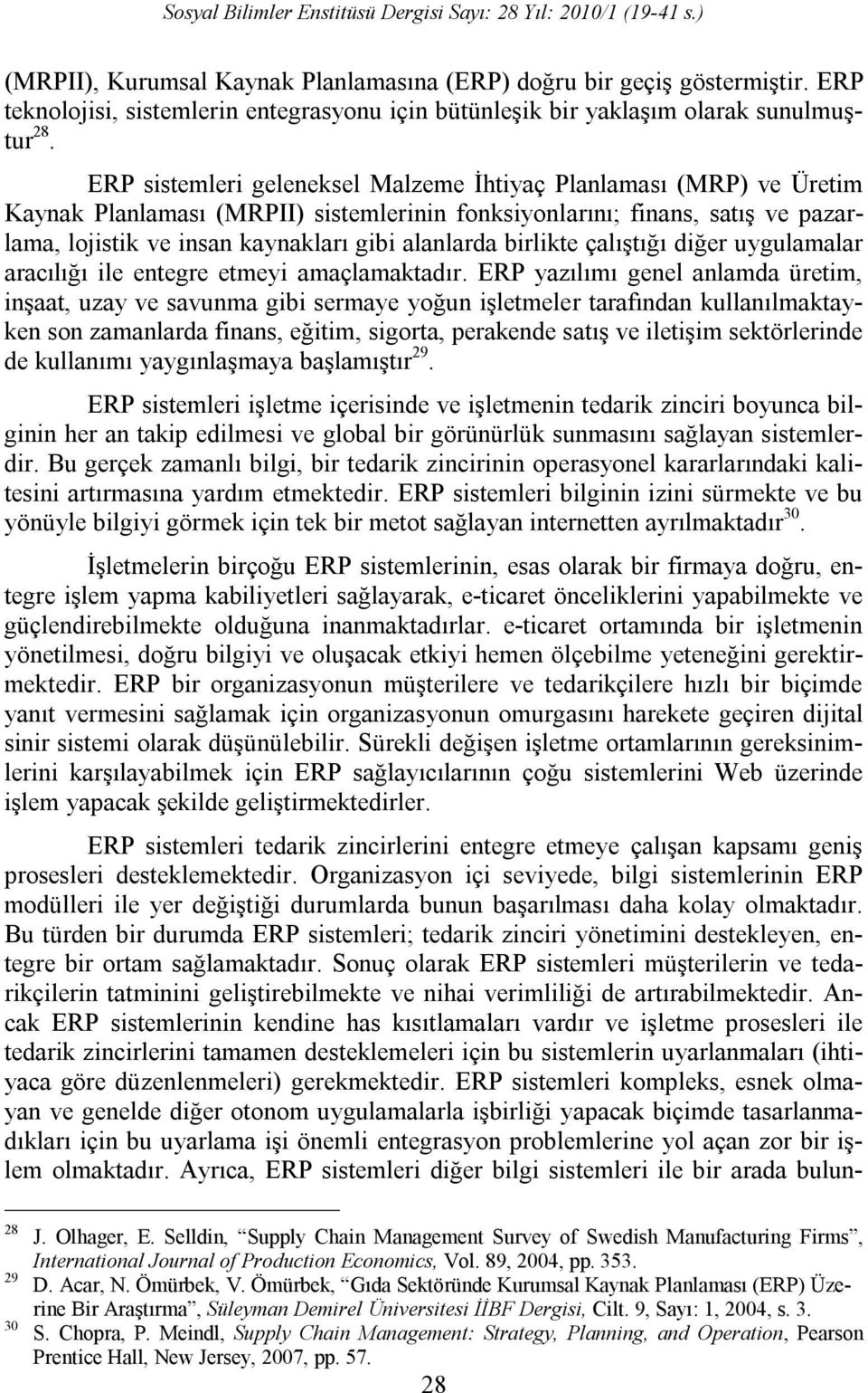 birlikte çalıştığı diğer uygulamalar aracılığı ile entegre etmeyi amaçlamaktadır.