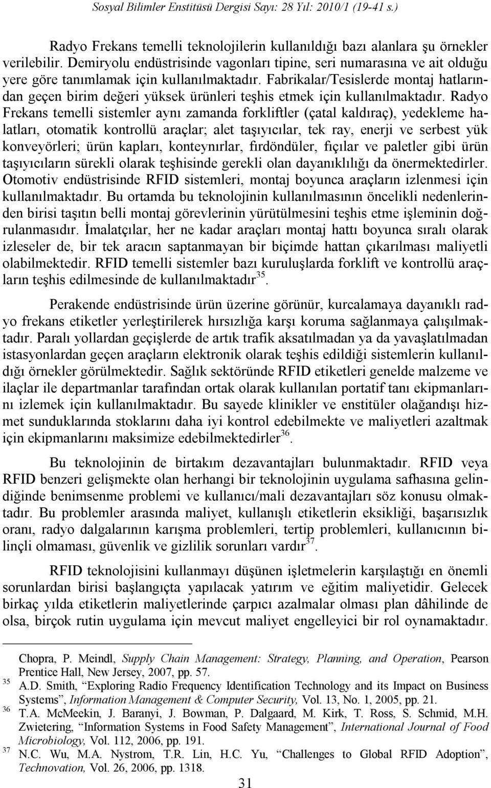 Fabrikalar/Tesislerde montaj hatlarından geçen birim değeri yüksek ürünleri teşhis etmek için kullanılmaktadır.