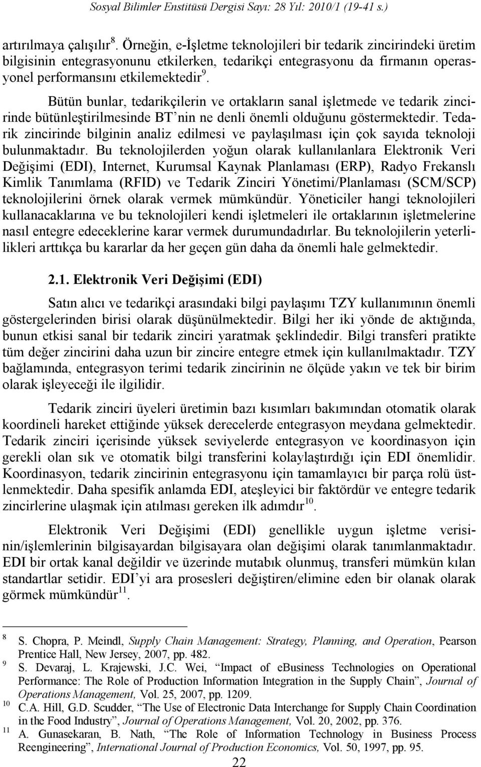 Bütün bunlar, tedarikçilerin ve ortakların sanal işletmede ve tedarik zincirinde bütünleştirilmesinde BT nin ne denli önemli olduğunu göstermektedir.