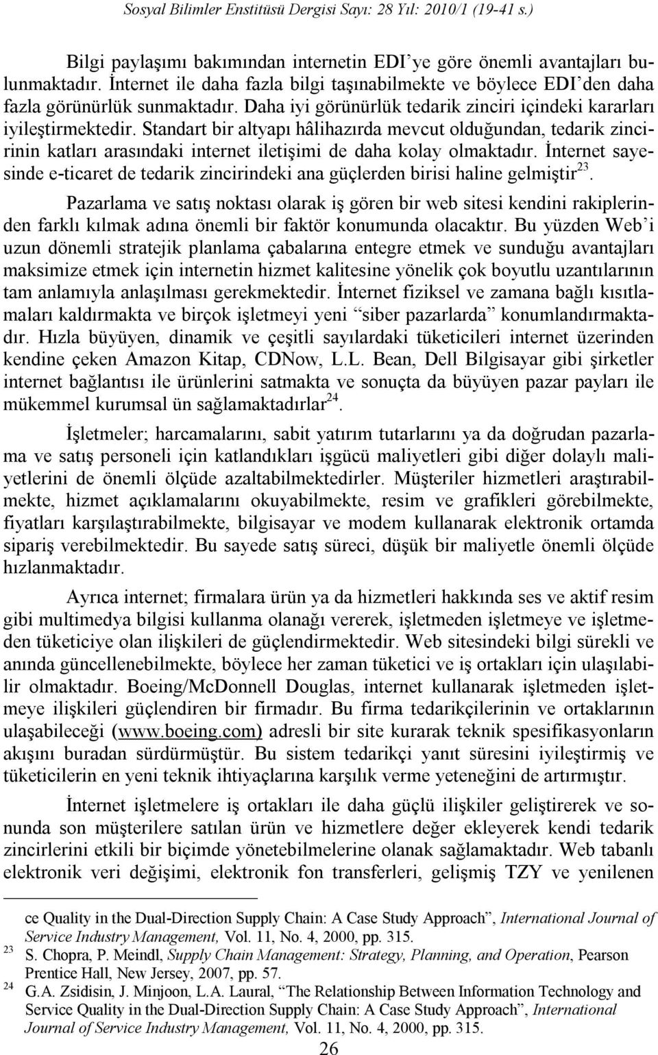 Standart bir altyapı hâlihazırda mevcut olduğundan, tedarik zincirinin katları arasındaki internet iletişimi de daha kolay olmaktadır.