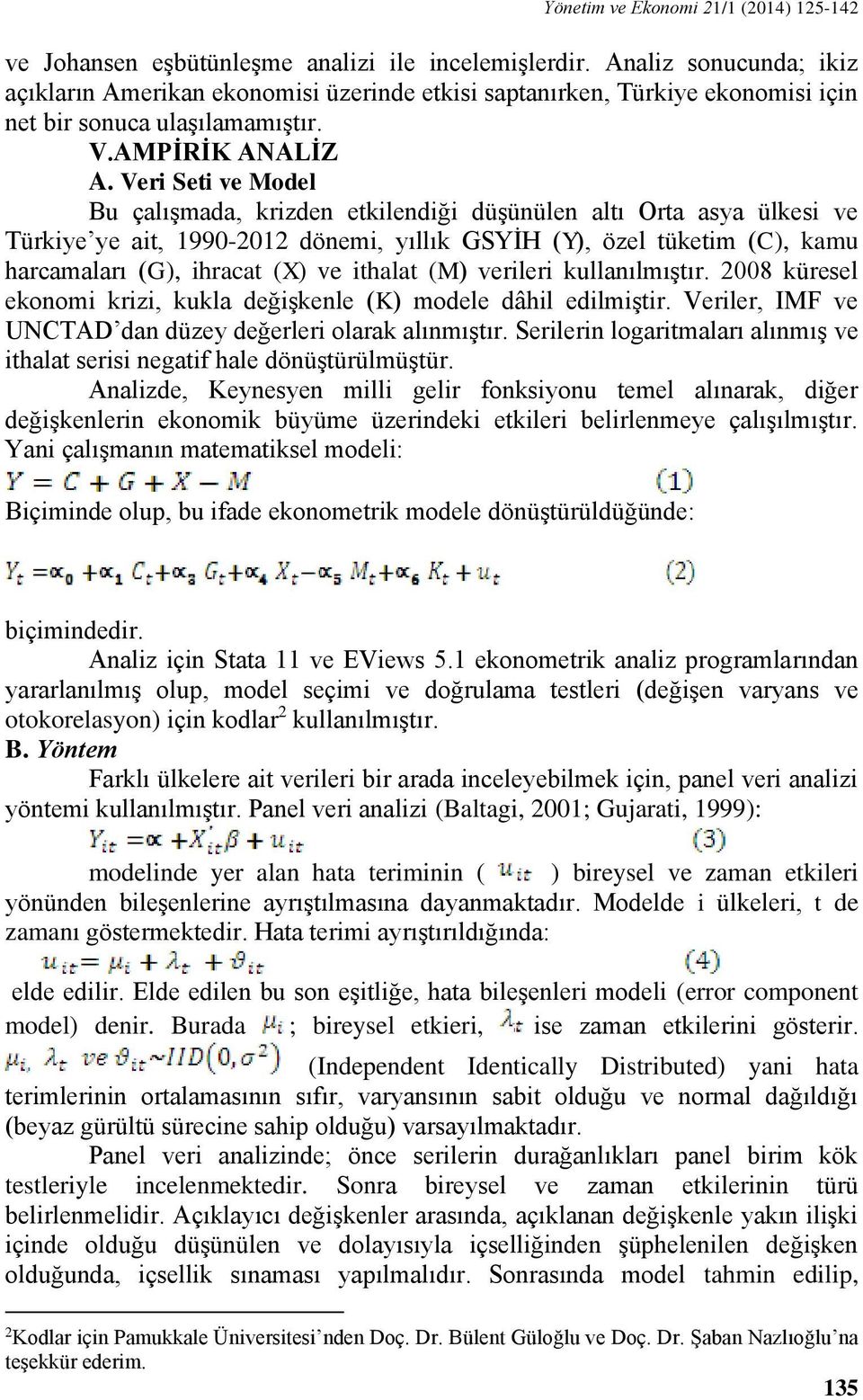 Veri Seti ve Model Bu çalışmada, krizden etkilendiği düşünülen altı Orta asya ülkesi ve Türkiye ye ait, 1990-2012 dönemi, yıllık GSYİH (Y), özel tüketim (C), kamu harcamaları (G), ihracat (X) ve