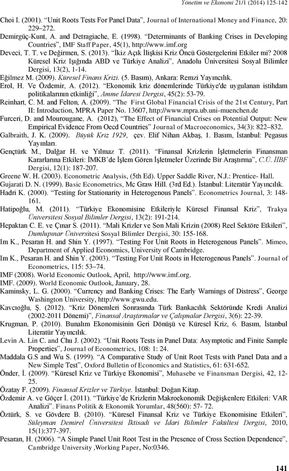 2008 Küresel Kriz Işığında ABD ve Türkiye Analizi, Anadolu Üniversitesi Sosyal Bilimler Dergisi, 13(2), 1-14. Eğilmez M. (2009). Küresel Finans Krizi. (5. Basım), Ankara: Remzi Yayıncılık. Erol, H.