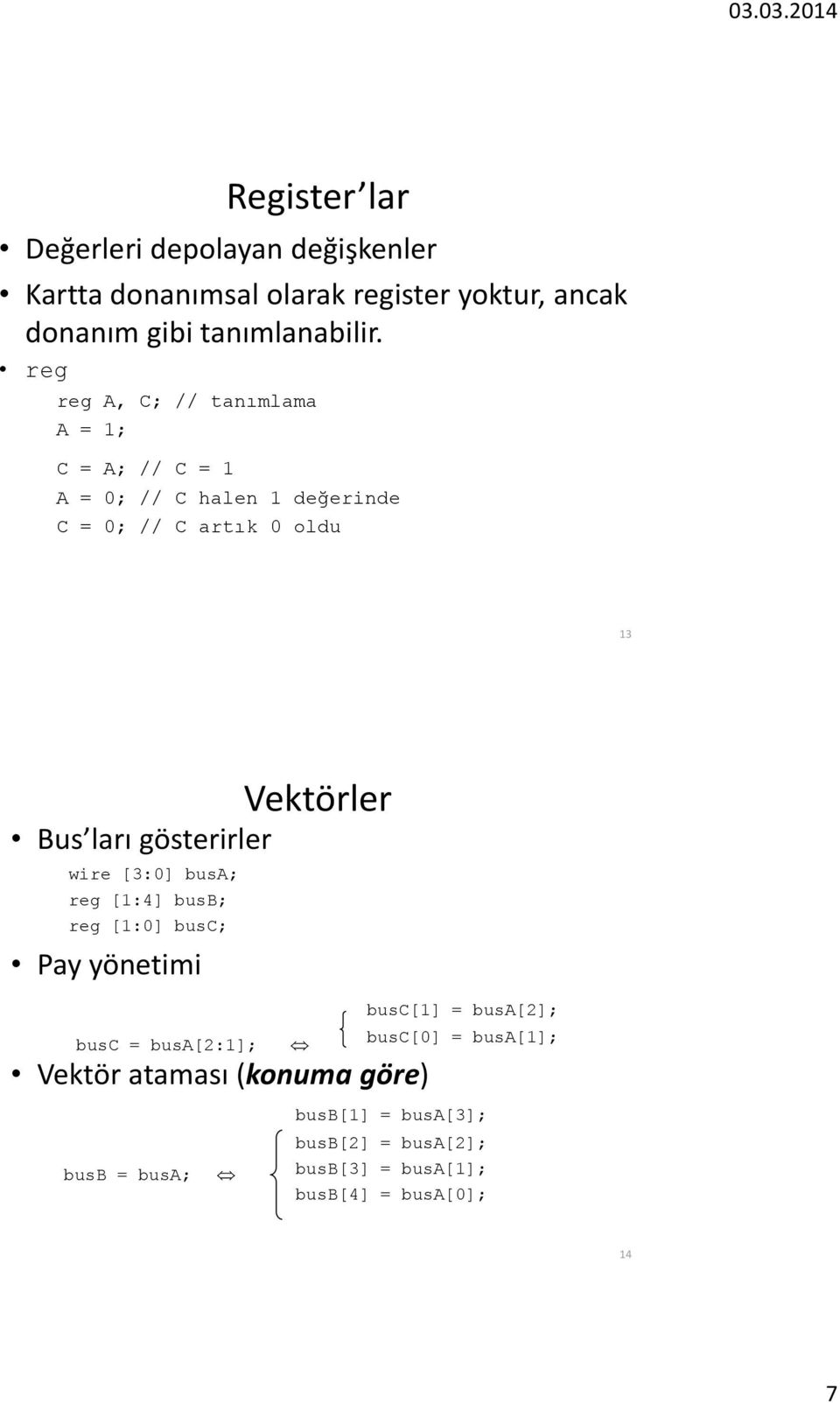 ları gösterirler wire [3:0] busa; reg [1:4] busb; reg [1:0] busc; Pay yönetimi busc = busa[2:1]; Vektör ataması (konuma göre)