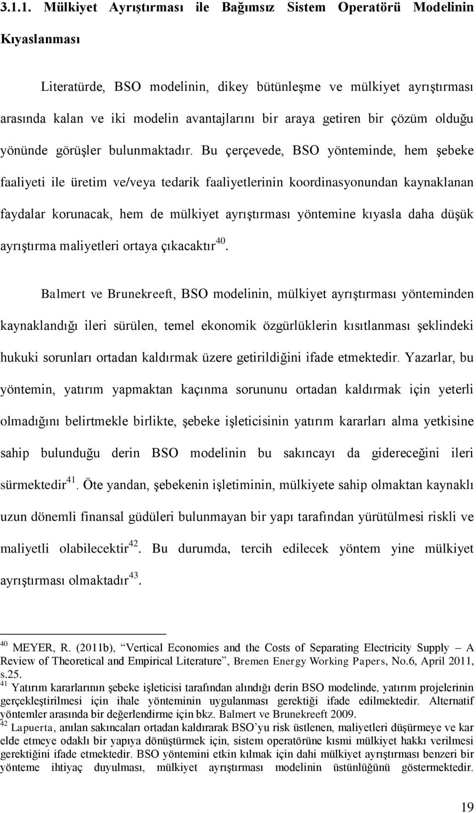 Bu çerçevede, BSO yönteminde, hem şebeke faaliyeti ile üretim ve/veya tedarik faaliyetlerinin koordinasyonundan kaynaklanan faydalar korunacak, hem de mülkiyet ayrıştırması yöntemine kıyasla daha