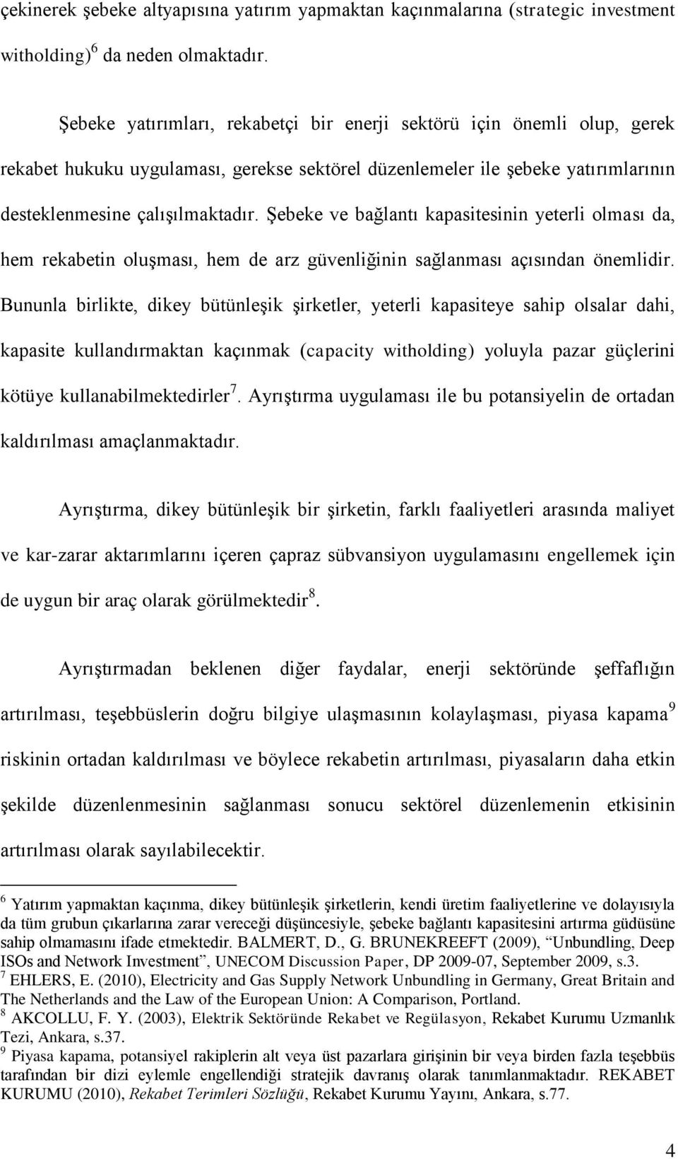 Şebeke ve bağlantı kapasitesinin yeterli olması da, hem rekabetin oluşması, hem de arz güvenliğinin sağlanması açısından önemlidir.