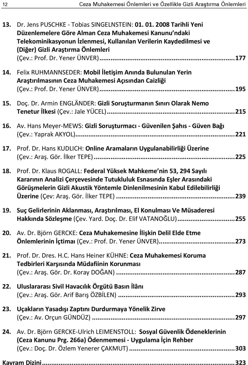 Yener ÜNVER)... 177 14. Felix RUHMANNSEDER: Mobil İletişim Anında Bulunulan Yerin Araştırılmasının Ceza Muhakemesi Açısından Caizliği (Çev.: Prof. Dr.