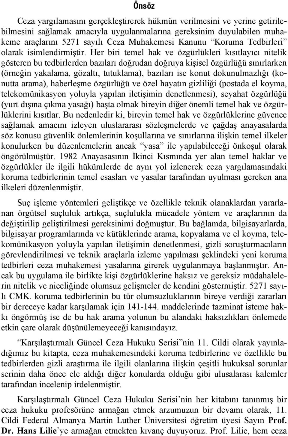 Her biri temel hak ve özgürlükleri kısıtlayıcı nitelik gösteren bu tedbirlerden bazıları doğrudan doğruya kişisel özgürlüğü sınırlarken (örneğin yakalama, gözaltı, tutuklama), bazıları ise konut