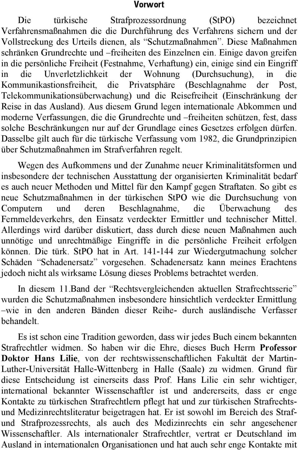 Einige davon greifen in die persönliche Freiheit (Festnahme, Verhaftung) ein, einige sind ein Eingriff in die Unverletzlichkeit der Wohnung (Durchsuchung), in die Kommunikastionsfreiheit, die