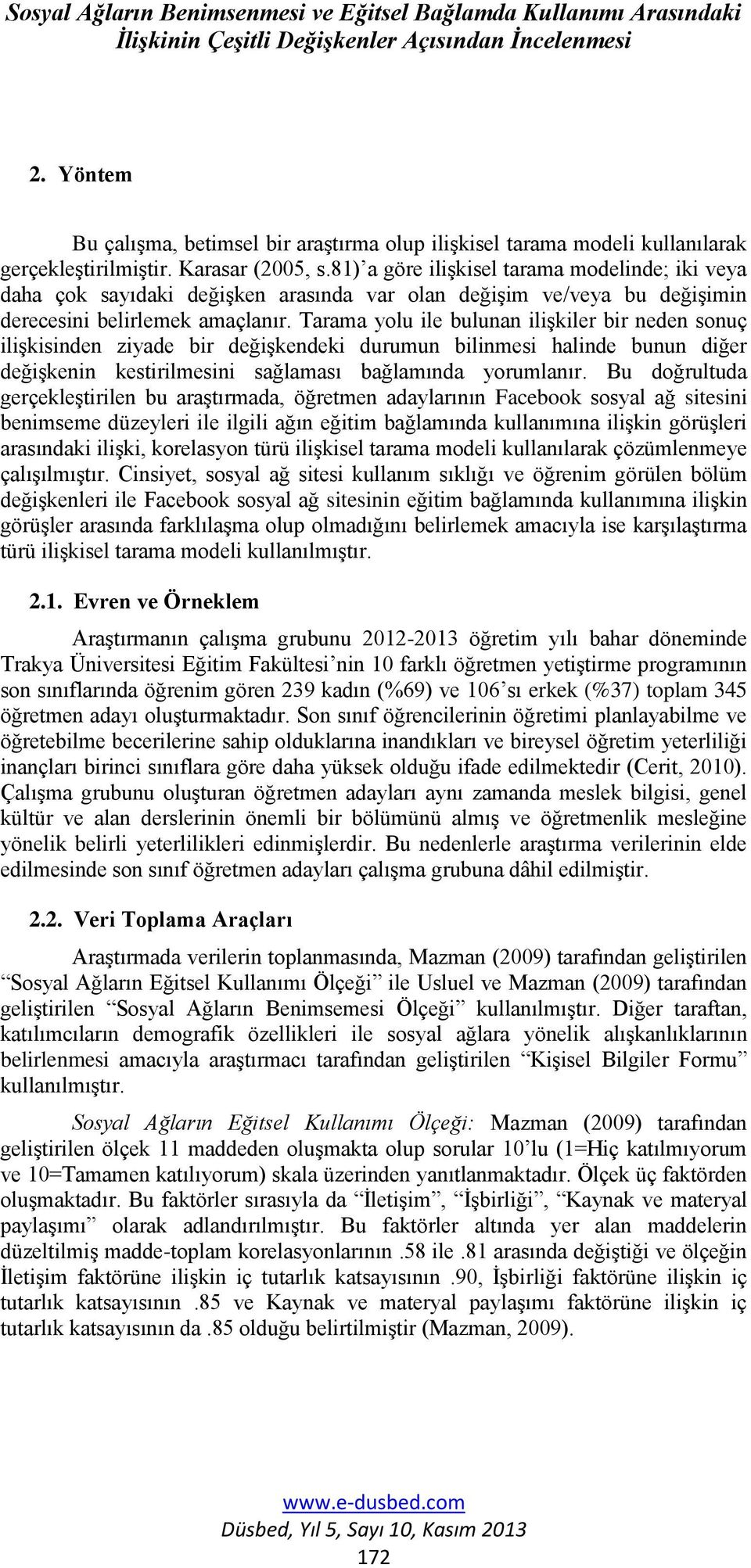 81) a göre ilişkisel tarama modelinde; iki veya daha çok sayıdaki değişken arasında var olan değişim ve/veya bu değişimin derecesini belirlemek amaçlanır.