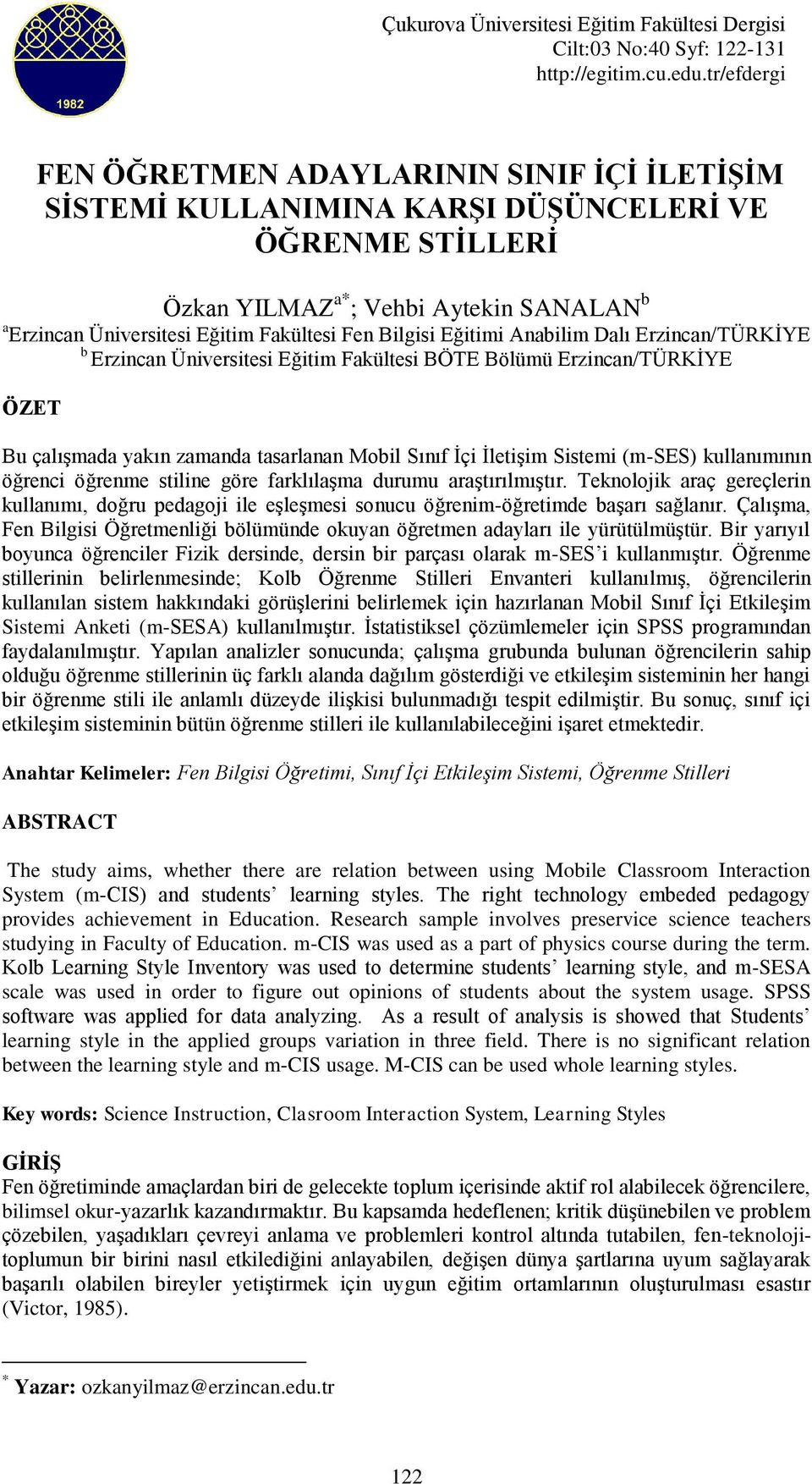 Bilgisi Eğitimi Anabilim Dalı Erzincan/TÜRKİYE b Erzincan Üniversitesi Eğitim Fakültesi BÖTE Bölümü Erzincan/TÜRKİYE ÖZET Bu çalışmada yakın zamanda tasarlanan Mobil Sınıf İçi İletişim Sistemi