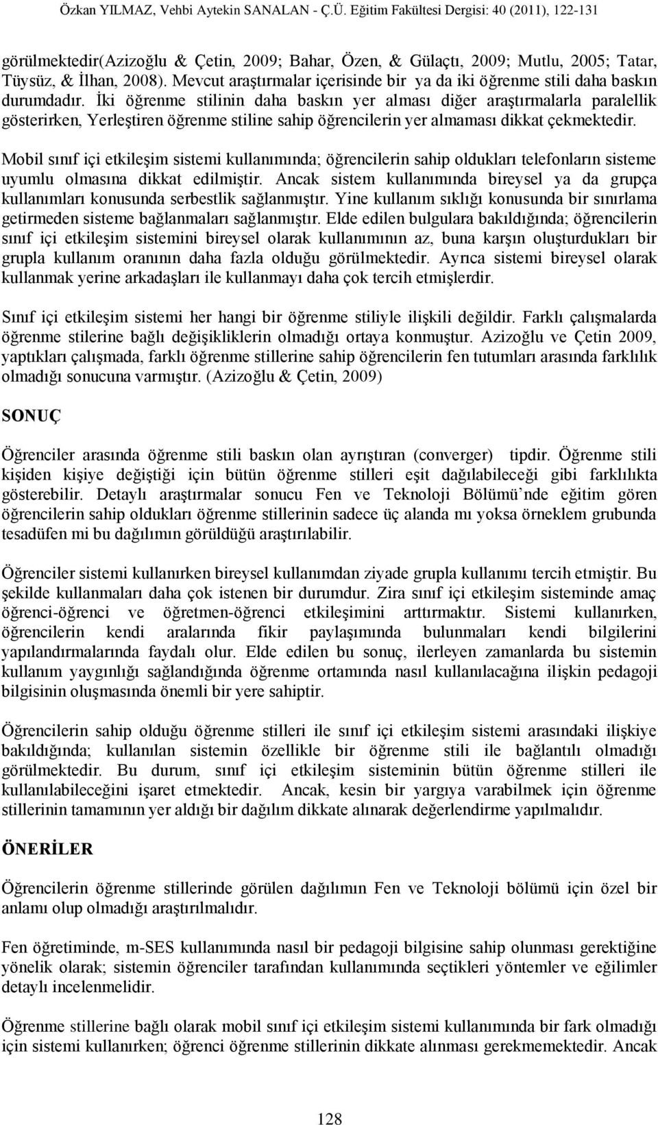 Mobil sınıf içi etkileşim sistemi kullanımında; öğrencilerin sahip oldukları telefonların sisteme uyumlu olmasına dikkat edilmiştir.