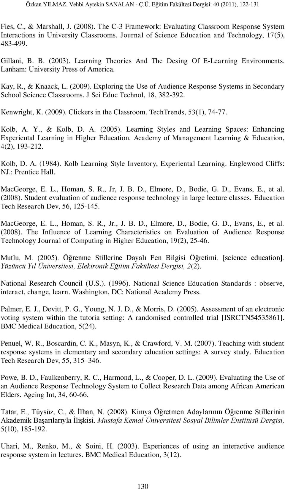 Exploring the Use of Audience Response Systems in Secondary School Science Classrooms. J Sci Educ Technol, 18, 382-392. Kenwright, K. (2009). Clickers in the Classroom. TechTrends, 53(1), 74-77.