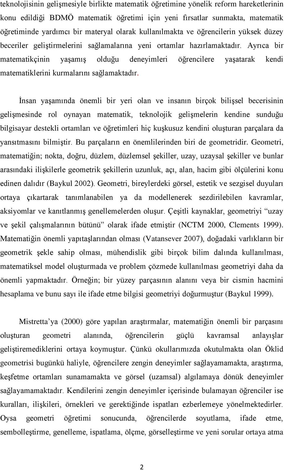 Ayrıca bir matematikçinin yaşamış olduğu deneyimleri öğrencilere yaşatarak kendi matematiklerini kurmalarını sağlamaktadır.