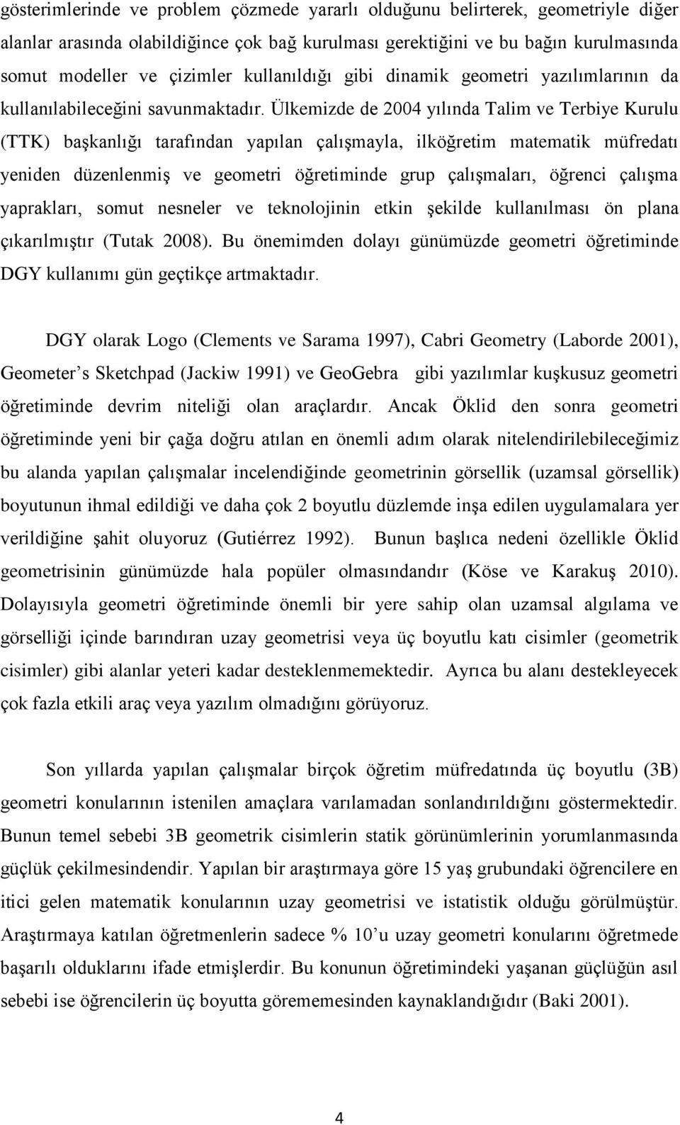 Ülkemizde de 2004 yılında Talim ve Terbiye Kurulu (TTK) başkanlığı tarafından yapılan çalışmayla, ilköğretim matematik müfredatı yeniden düzenlenmiş ve geometri öğretiminde grup çalışmaları, öğrenci