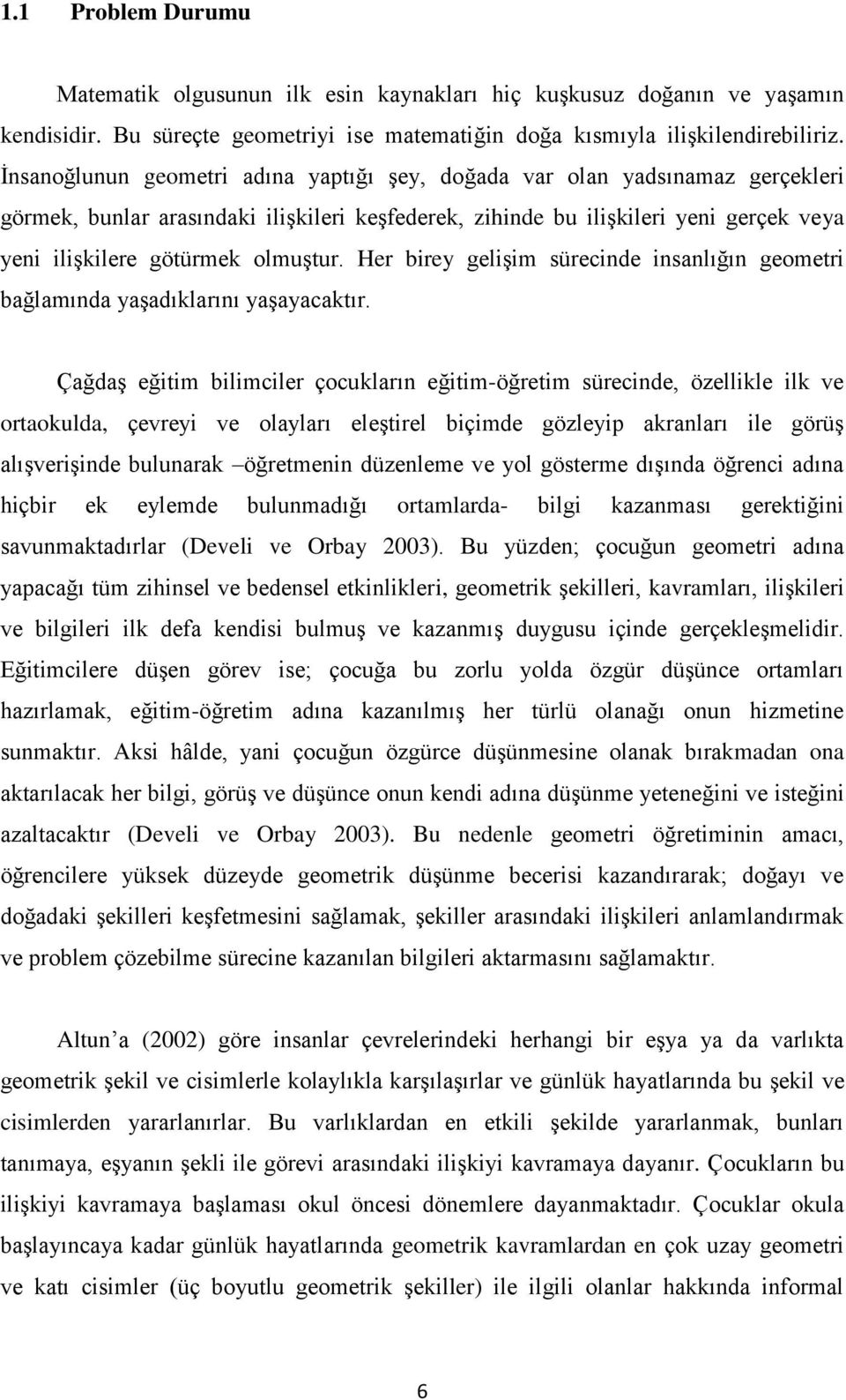 olmuştur. Her birey gelişim sürecinde insanlığın geometri bağlamında yaşadıklarını yaşayacaktır.