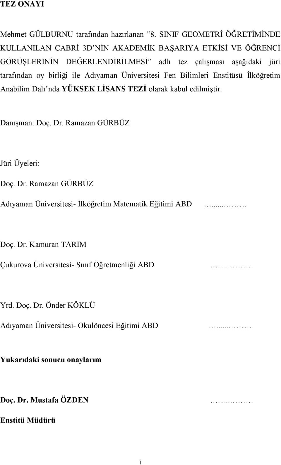 ile Adıyaman Üniversitesi Fen Bilimleri Enstitüsü İlköğretim Anabilim Dalı nda YÜKSEK LİSANS TEZİ olarak kabul edilmiştir. Danışman: Doç. Dr.