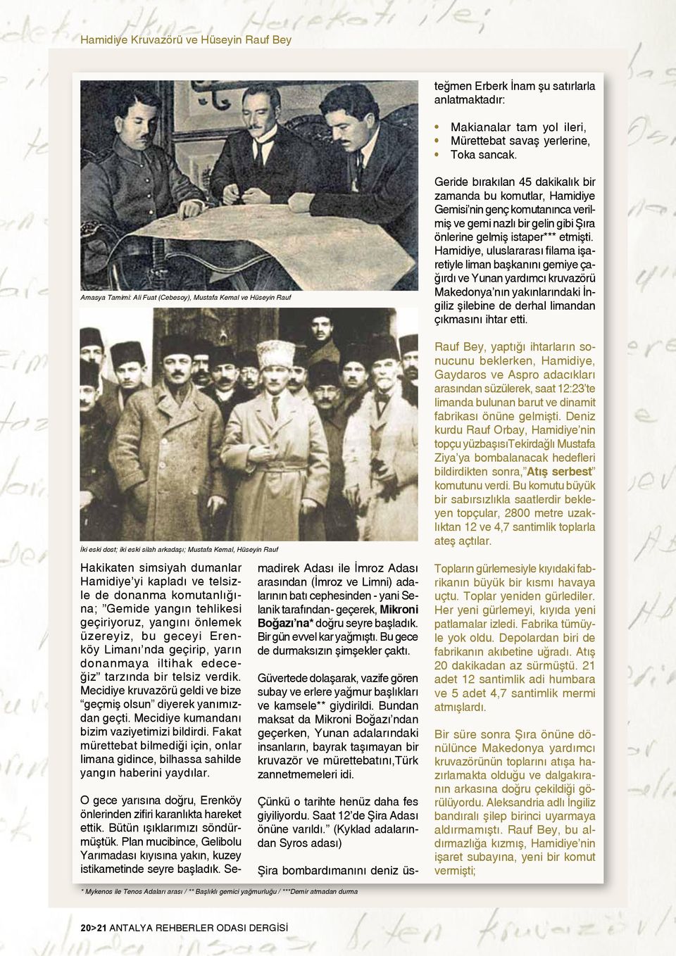 Amasya Tamimi: Ali Fuat (Cebesoy), Mustafa Kemal ve Hüseyin Rauf İki eski dost; iki eski silah arkadaşı; Mustafa Kemal, Hüseyin Rauf Hakikaten simsiyah dumanlar Hamidiye yi kapladı ve telsizle de