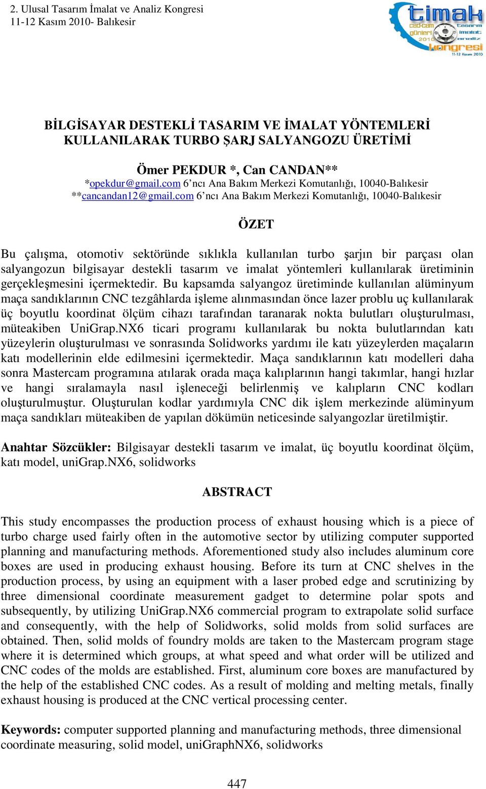 com 6 ncı Ana Bakım Merkezi Komutanlığı, 10040-Balıkesir ÖZET Bu çalışma, otomotiv sektöründe sıklıkla kullanılan turbo şarjın bir parçası olan salyangozun bilgisayar destekli tasarım ve imalat