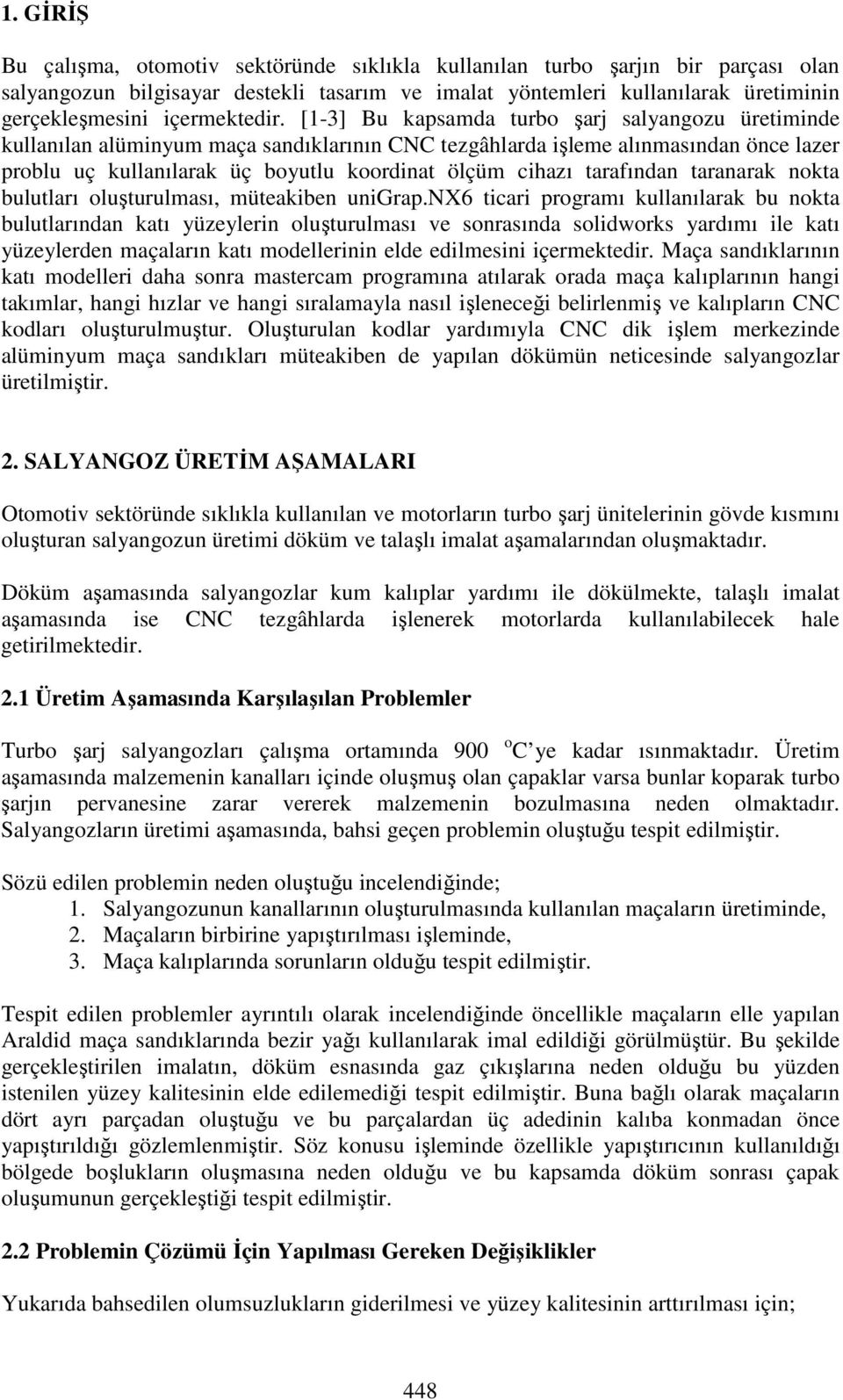 [1-3] Bu kapsamda turbo şarj salyangozu üretiminde kullanılan alüminyum maça sandıklarının CNC tezgâhlarda işleme alınmasından önce lazer problu uç kullanılarak üç boyutlu koordinat ölçüm cihazı