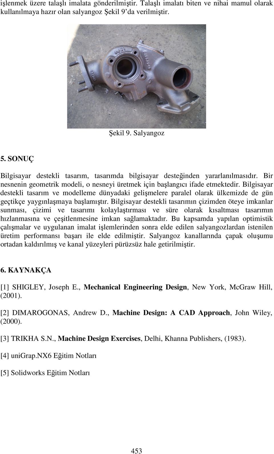 Bilgisayar destekli tasarım ve modelleme dünyadaki gelişmelere paralel olarak ülkemizde de gün geçtikçe yaygınlaşmaya başlamıştır.