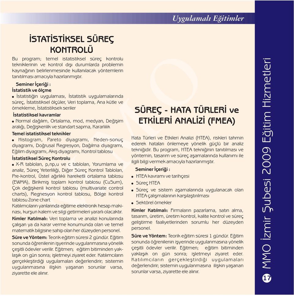 Seminer İçeriği : İstatistik ve ölçme İstatistiğin uygulaması, İstatistik uygulamalarında süreç, İstatistiksel ölçüler, Veri toplama, Ana kütle ve örnekleme, İstatistiksek seriler İstatistiksel