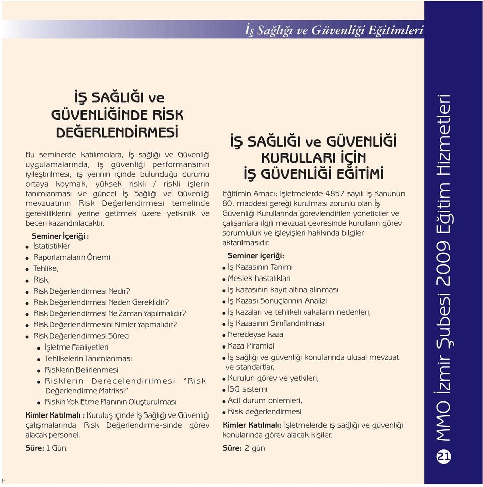 Seminer İçeriği : İstatistikler Raporlamaların Önemi Tehlike, Risk, Risk Değerlendirmesi Nedir? Risk Değerlendirmesi Neden Gereklidir? Risk Değerlendirmesi Ne Zaman Yapılmalıdır?