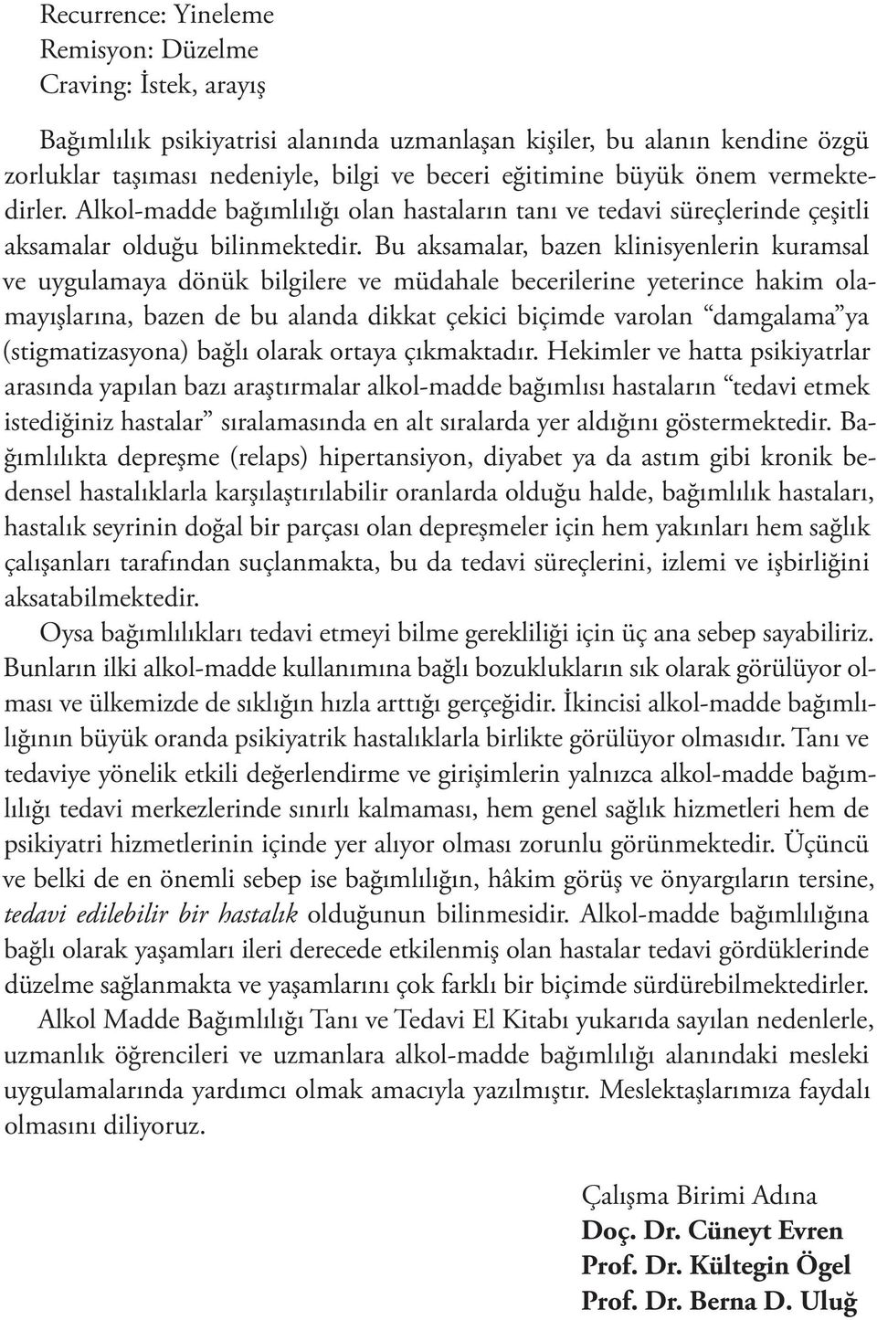 Bu aksamalar, bazen klinisyenlerin kuramsal ve uygulamaya dönük bilgilere ve müdahale becerilerine yeterince hakim olamayışlarına, bazen de bu alanda dikkat çekici biçimde varolan damgalama ya