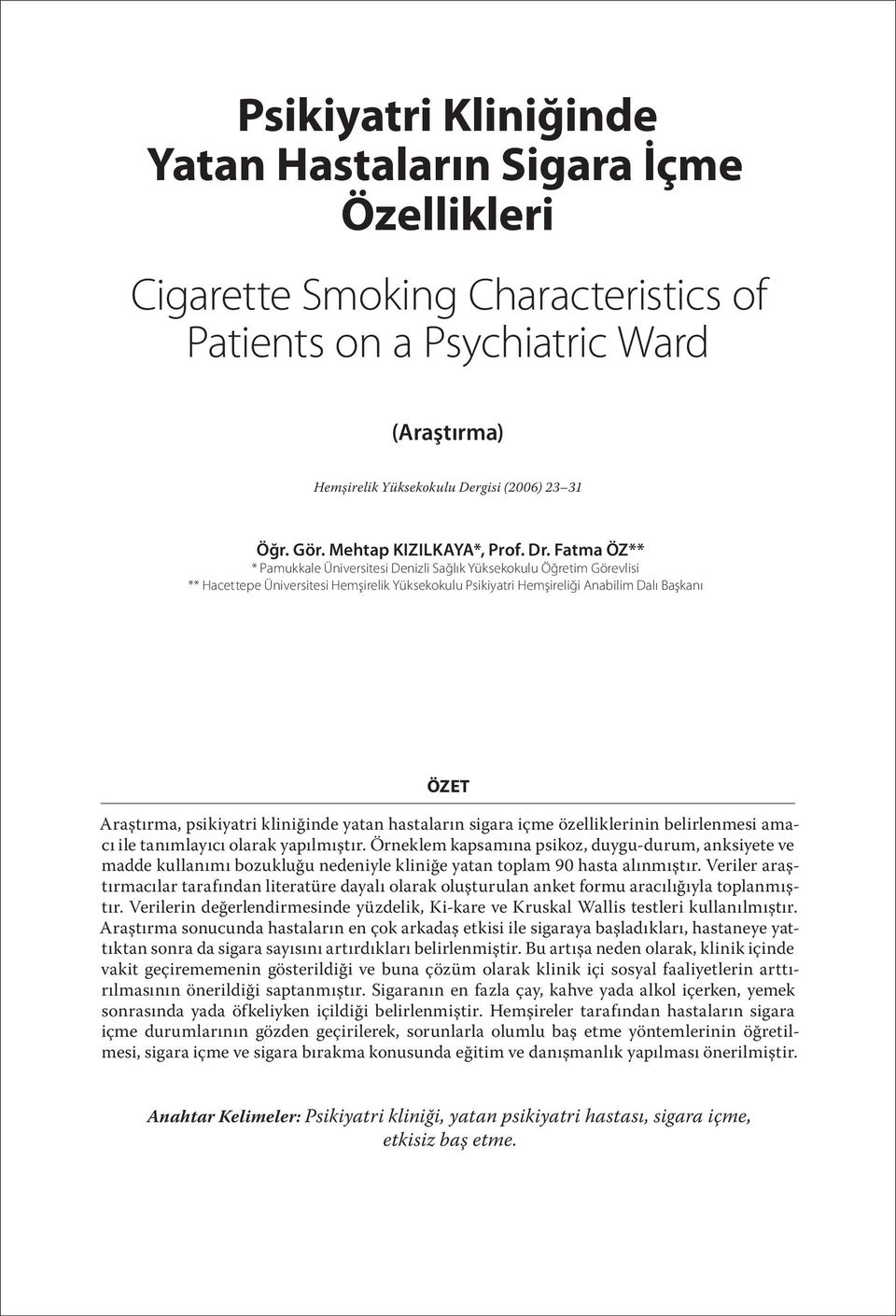psikiyatri kliniğinde yatan hastaların sigara içme özelliklerinin belirlenmesi amacı ile tanımlayıcı olarak yapılmıştır.