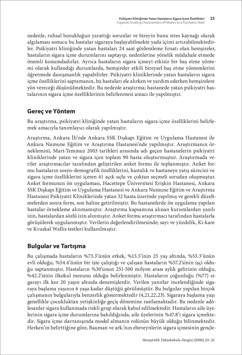 Psikiyatri kliniğinde yatan hastaları 24 saat gözlemleme fırsatı olan hemşireler, hastaların sigara içme durumlarını saptayıp, nedenlerine yönelik müdahale etmede önemli konumdadırlar.