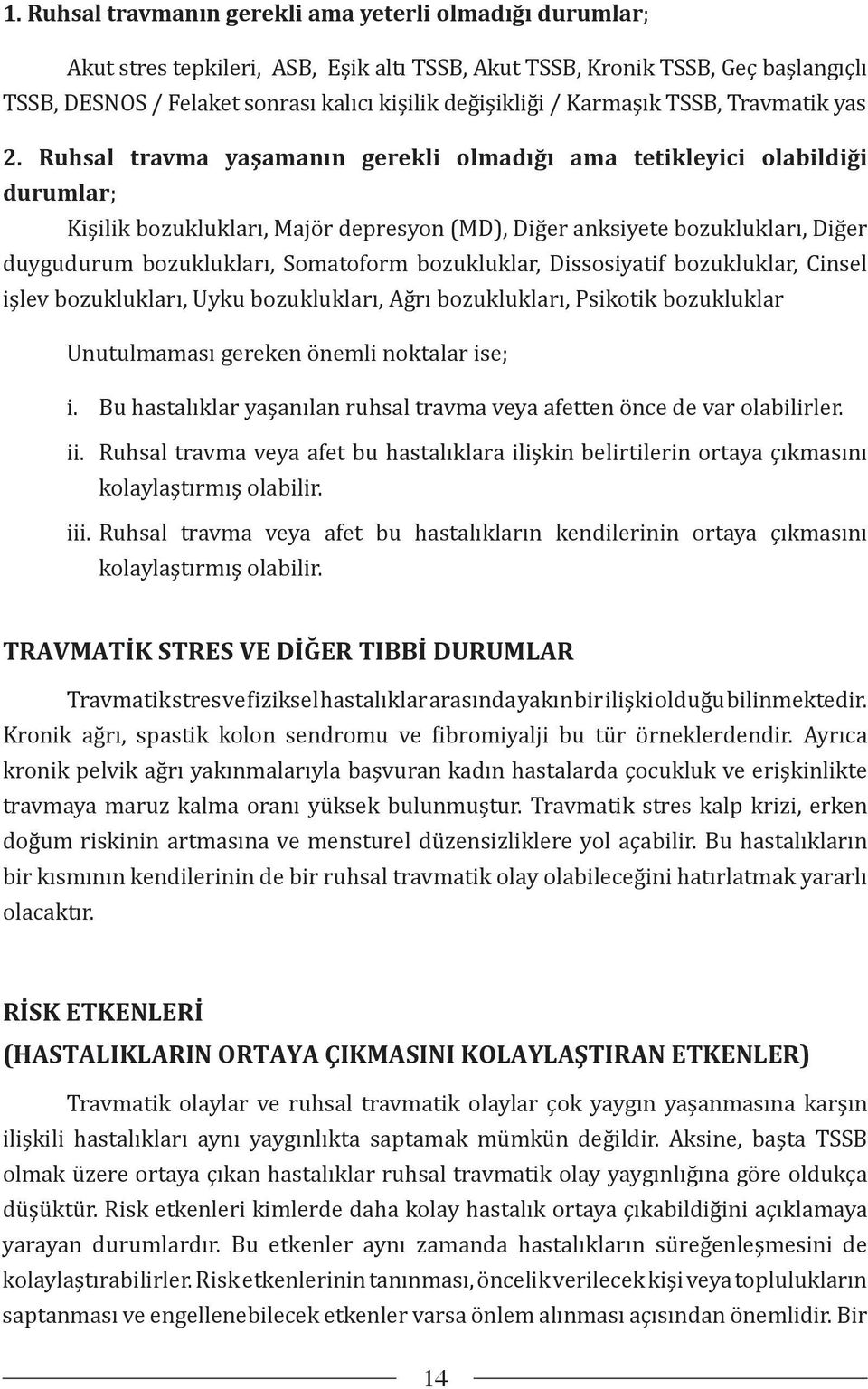 Ruhsal travma yaşamanın gerekli olmadığı ama tetikleyici olabildiği durumlar; Kişilik bozuklukları, Majör depresyon (MD), Diğer anksiyete bozuklukları, Diğer duygudurum bozuklukları, Somatoform