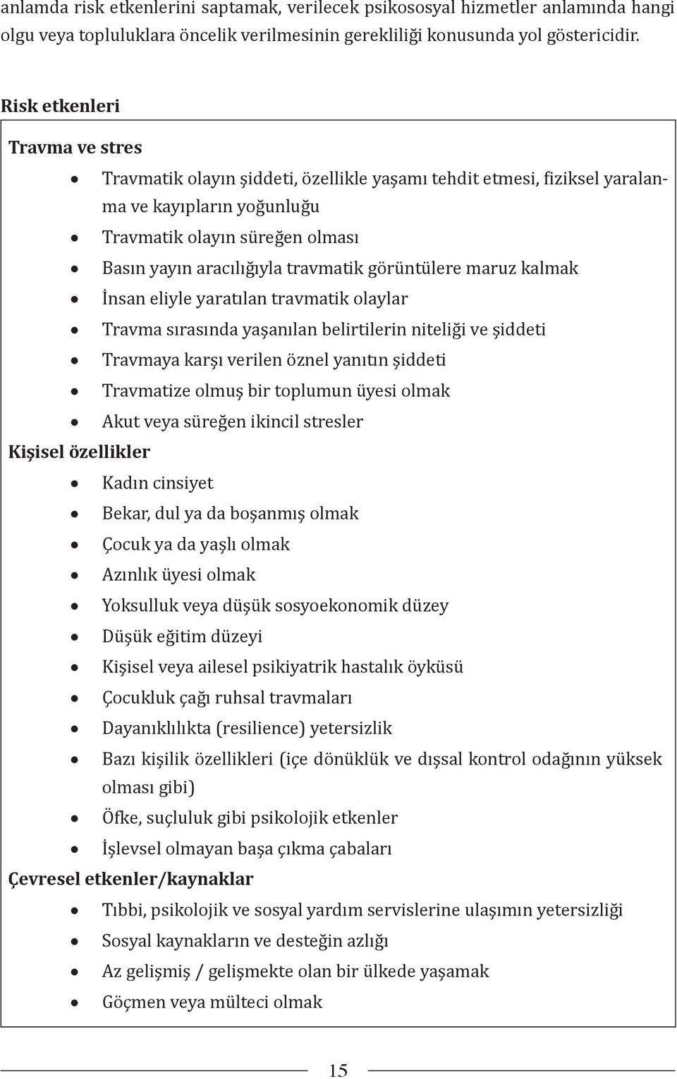 görüntülere maruz kalmak İnsan eliyle yaratılan travmatik olaylar Travma sırasında yaşanılan belirtilerin niteliği ve şiddeti Travmaya karşı verilen öznel yanıtın şiddeti Travmatize olmuş bir