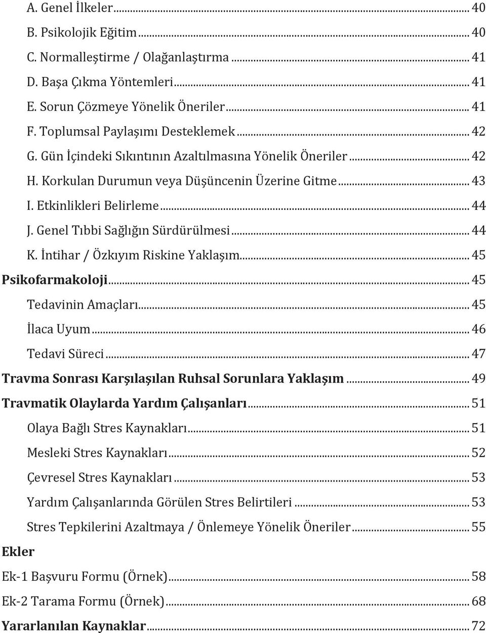 .. 44 K. İntihar / Özkıyım Riskine Yaklaşım... 45 Psikofarmakoloji... 45 Tedavinin Amaçları... 45 İlaca Uyum... 46 Tedavi Süreci... 47 Travma Sonrası Karşılaşılan Ruhsal Sorunlara Yaklaşım.