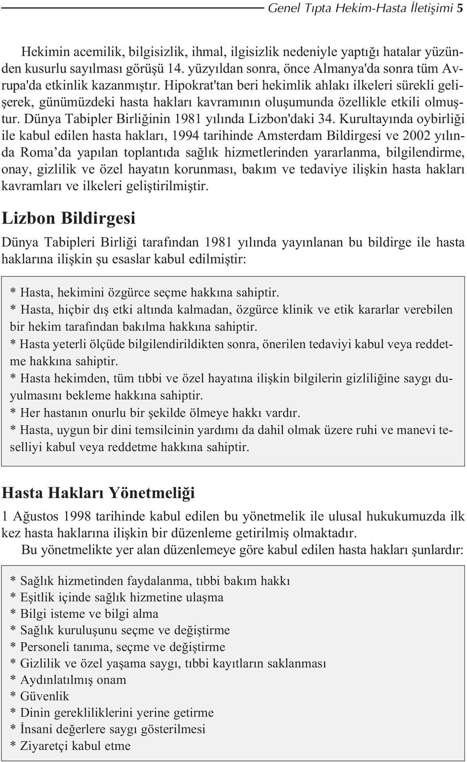 Hipokrat'tan beri hekimlik ahlak ilkeleri sürekli geliflerek, günümüzdeki hasta haklar kavram n n oluflumunda özellikle etkili olmufltur. Dünya Tabipler Birli inin 1981 y l nda Lizbon'daki 34.