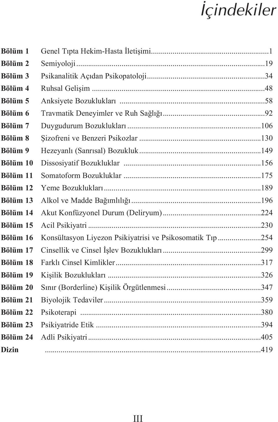 ..149 Bölüm 10 Dissosiyatif Bozukluklar...156 Bölüm 11 Somatoform Bozukluklar...175 Bölüm 12 Yeme Bozukluklar...189 Bölüm 13 Alkol ve Madde Ba ml l...196 Bölüm 14 Akut Konfüzyonel Durum (Deliryum).