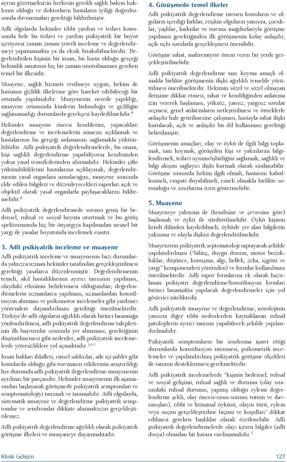 bırakabilmektedir. Değerlendirilen kişinin bir insan, bir hasta olduğu gerçeği hekimlik sanatının hiç bir zaman unutulmaması gereken temel bir ilkesidir.