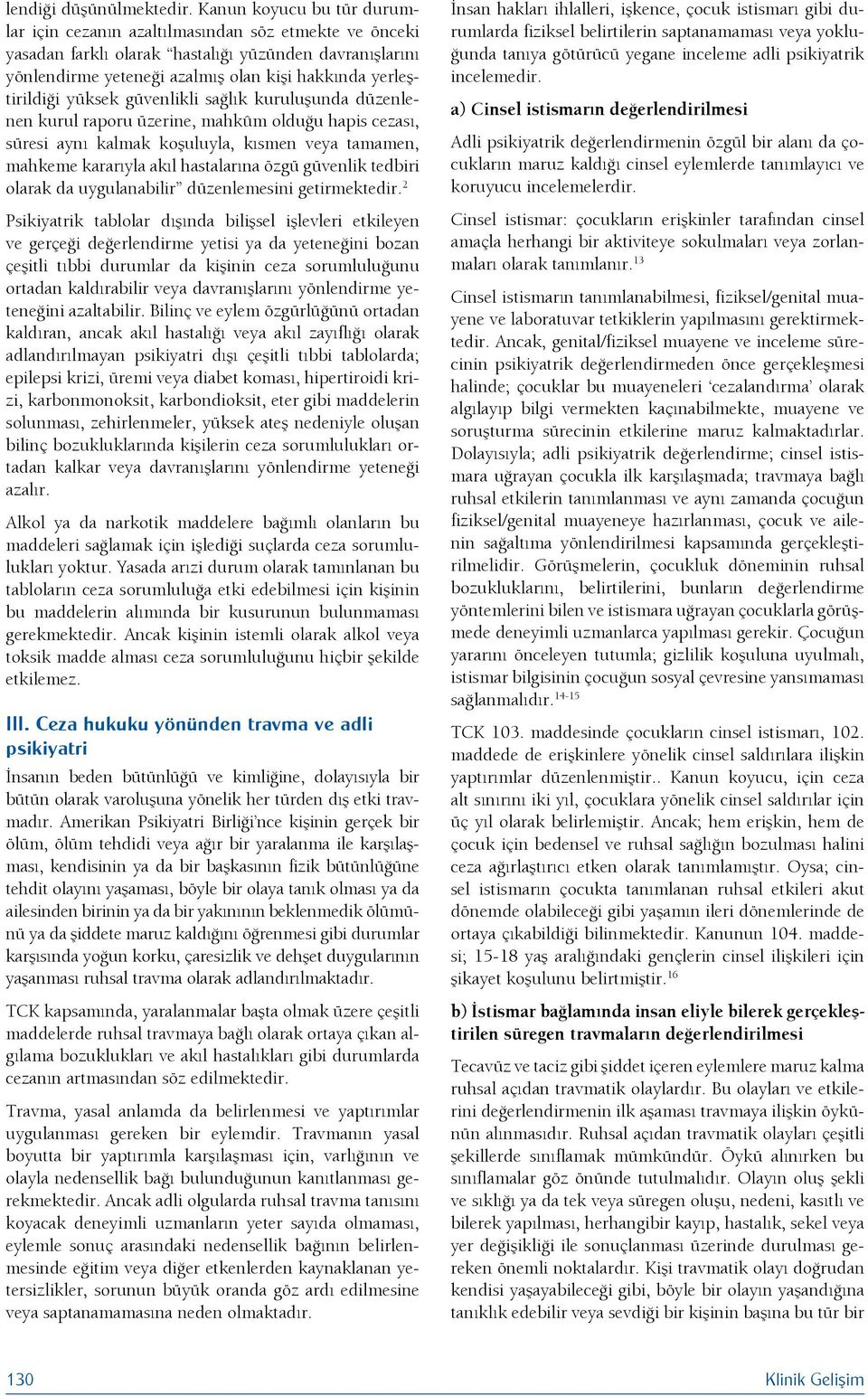 yüksek güvenlikli sağlık kuruluşunda düzenlenen kurul raporu üzerine, mahkûm olduğu hapis cezası, süresi aynı kalmak koşuluyla, kısmen veya tamamen, mahkeme kararıyla akıl hastalarına özgü güvenlik