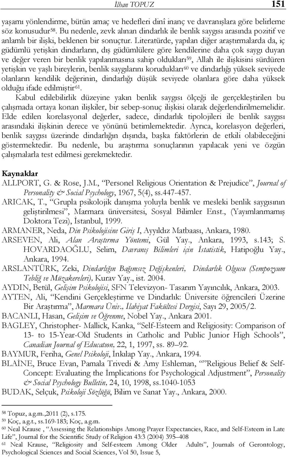 Literatürde, yapılan diğer araştırmalarda da, iç güdümlü yetişkin dindarların, dış güdümlülere göre kendilerine daha çok saygı duyan ve değer veren bir benlik yapılanmasına sahip oldukları 59, Allah