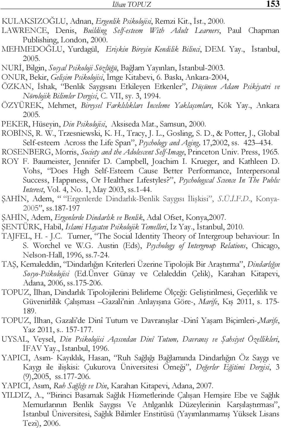 ONUR, Bekir, Gelişim Psikolojisi, İmge Kitabevi, 6. Baskı, Ankara-2004, ÖZKAN, İshak, Benlik Saygısını Etkileyen Etkenler, Düşünen Adam Psikiyatri ve Nörolojik Bilimler Dergisi, C. VII, sy. 3, 1994.