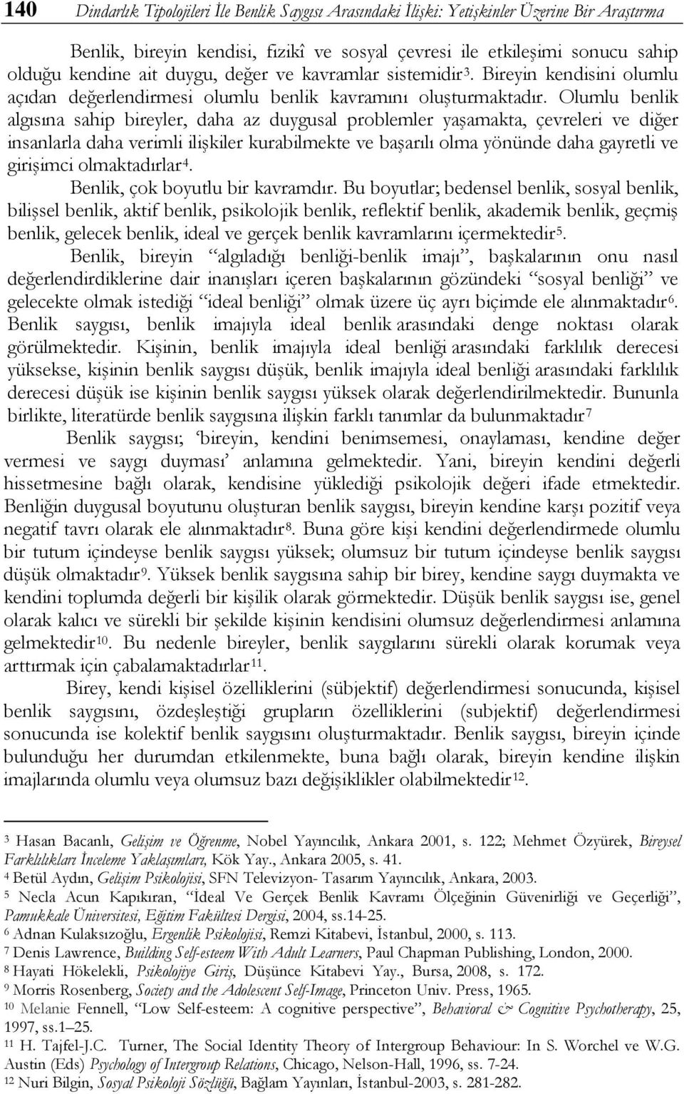 Olumlu benlik algısına sahip bireyler, daha az duygusal problemler yaşamakta, çevreleri ve diğer insanlarla daha verimli ilişkiler kurabilmekte ve başarılı olma yönünde daha gayretli ve girişimci