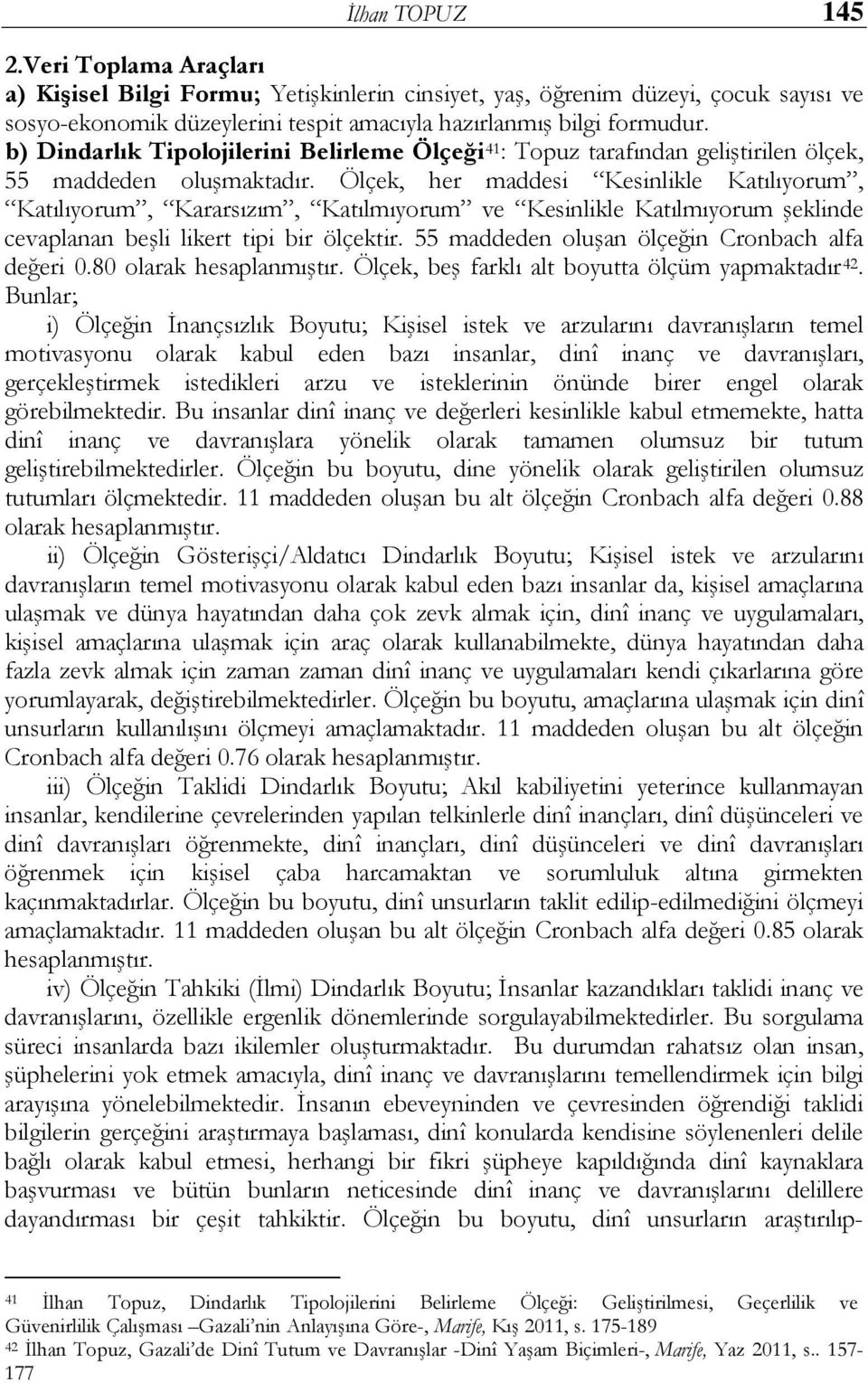 Ölçek, her maddesi Kesinlikle Katılıyorum, Katılıyorum, Kararsızım, Katılmıyorum ve Kesinlikle Katılmıyorum şeklinde cevaplanan beşli likert tipi bir ölçektir.