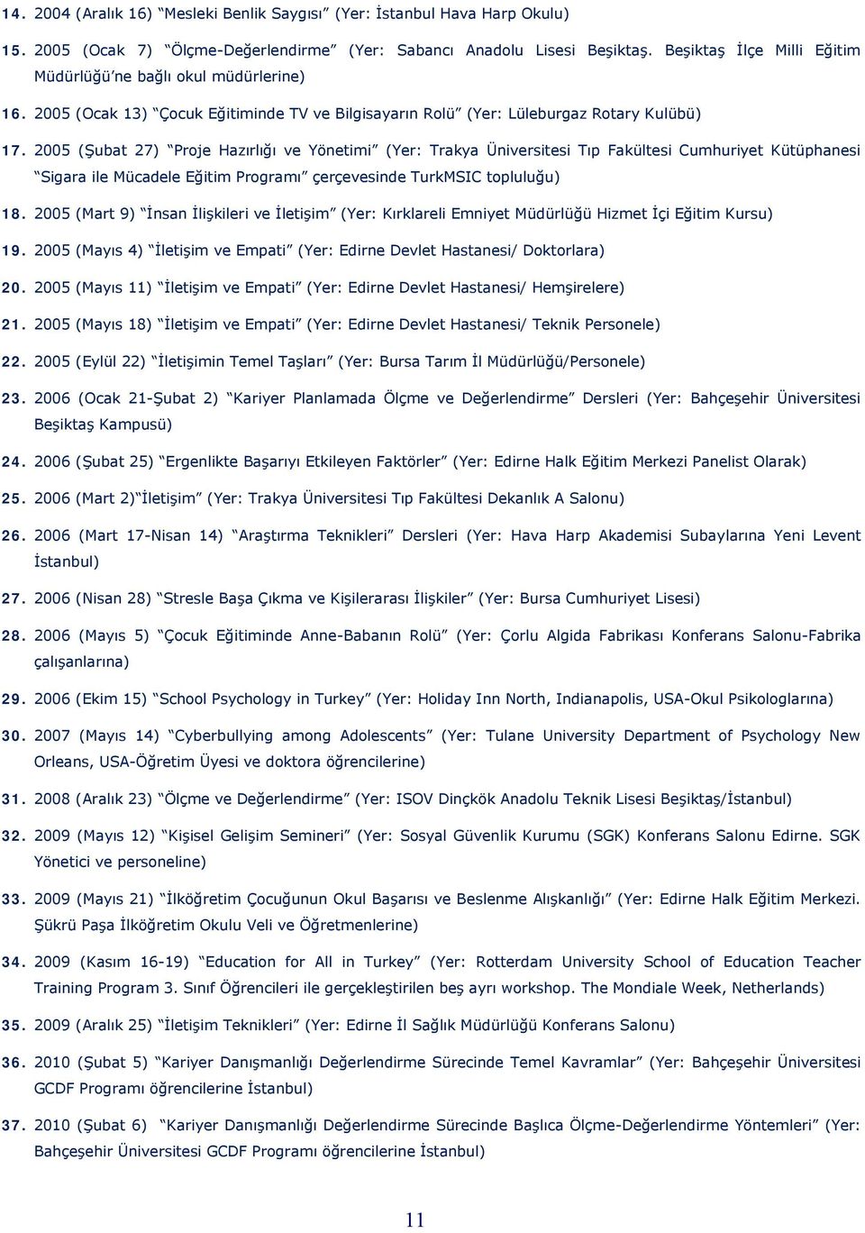 2005 (Şubat 27) Proje Hazırlığı ve Yönetimi (Yer: Trakya Üniversitesi Tıp Fakültesi Cumhuriyet Kütüphanesi Sigara ile Mücadele Eğitim Programı çerçevesinde TurkMSIC topluluğu) 18.