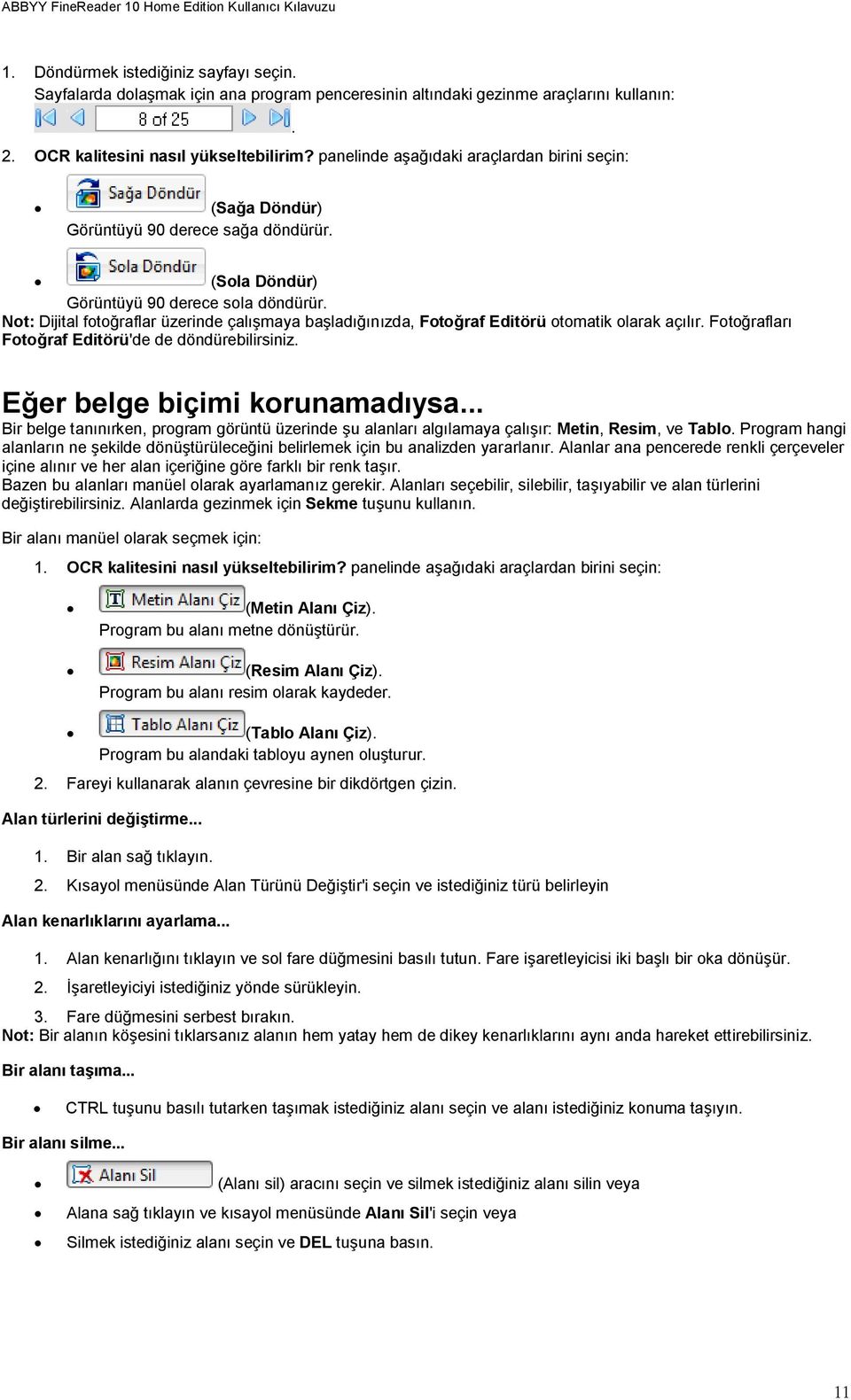 Not: Dijital fotoraflar üzerinde çalmaya baladnzda, Fotoraf Editörü otomatik olarak açlr. Fotoraflar Fotoraf Editörü'de de döndürebilirsiniz. Eer belge biçimi korunamadysa.