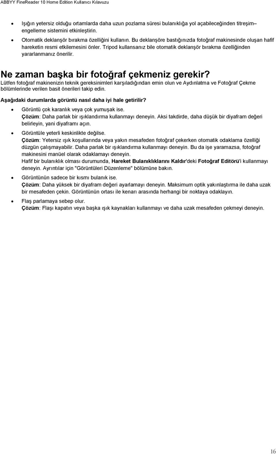 Tripod kullansanz bile otomatik deklanör brakma özelliinden yararlanmanz önerilir. Ne zaman baka bir fotoraf çekmeniz gerekir?