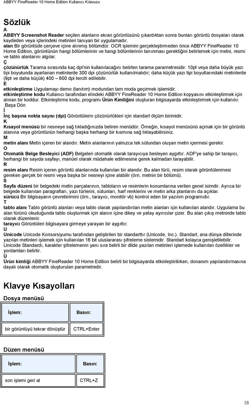 OCR ilemini gerçekletirmeden önce ABBYY FineReader 10 Home Edition, görüntünün hangi bölümlerinin ve hangi bölümlerinin tannmas gerektiini belirlemek için metni, resmi ve tablo alanlarn alglar.