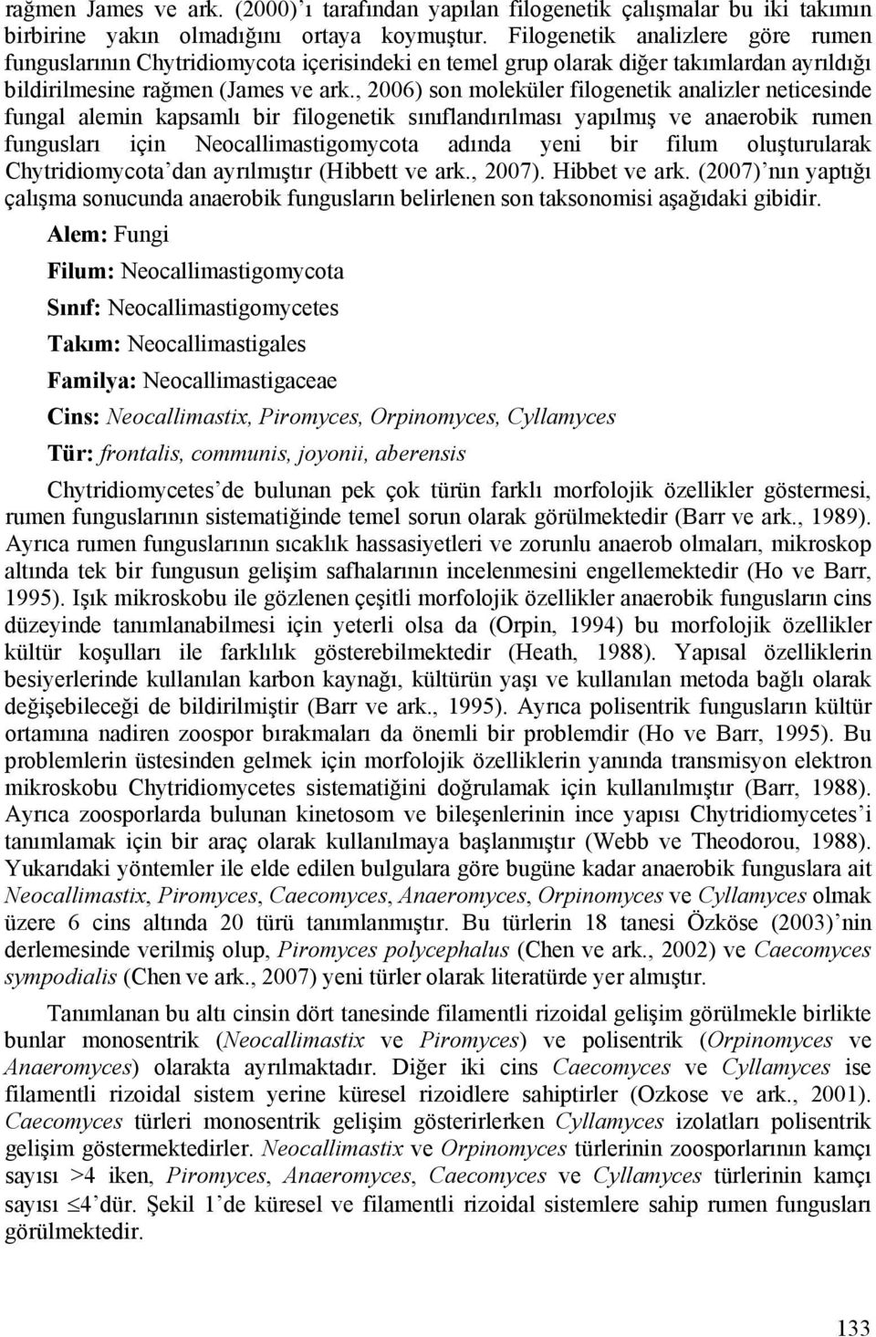 , 2006) son moleküler filogenetik analizler neticesinde fungal alemin kapsamlı bir filogenetik sınıflandırılması yapılmış ve anaerobik rumen fungusları için Neocallimastigomycota adında yeni bir